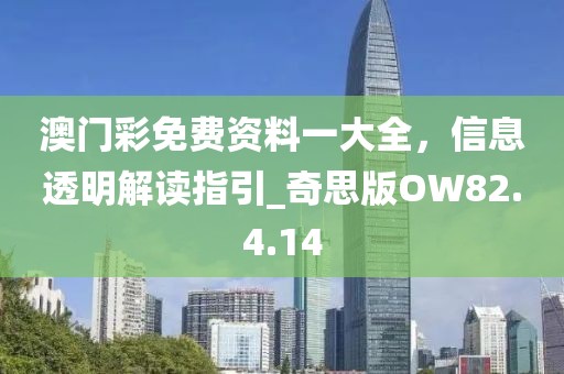 澳门彩免费资料一大全，信息透明解读指引_奇思版OW82.4.14