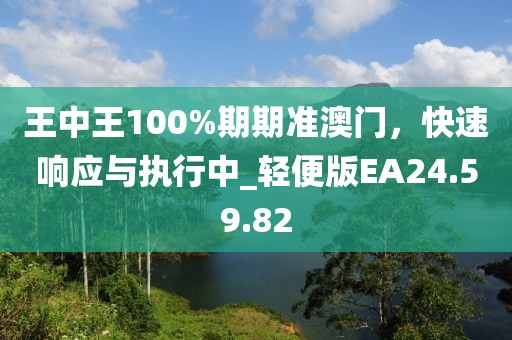 王中王100%期期准澳门，快速响应与执行中_轻便版EA24.59.82