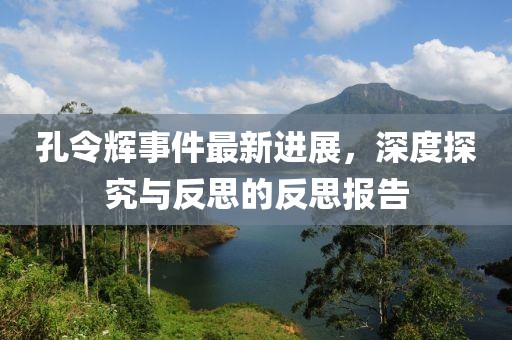 孔令辉事件最新进展，深度探究与反思的反思报告