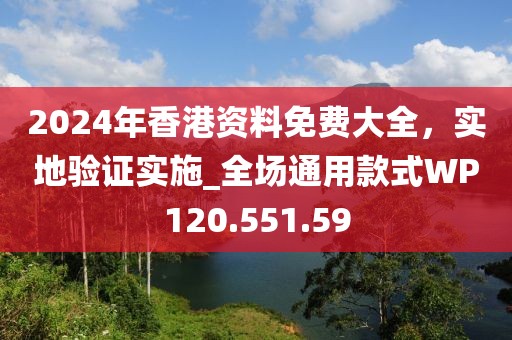 2024年香港资料免费大全，实地验证实施_全场通用款式WP120.551.59
