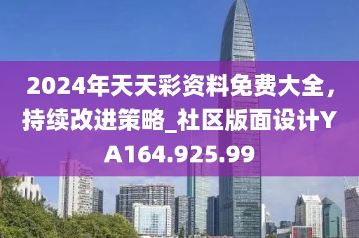 2024年天天彩资料免费大全，持续改进策略_社区版面设计YA164.925.99