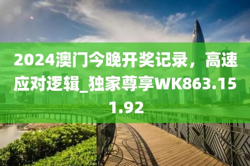 2024澳门今晚开奖记录，高速应对逻辑_独家尊享WK863.151.92
