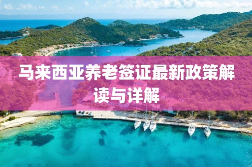 马来西亚养老签证最新政策解读与详解