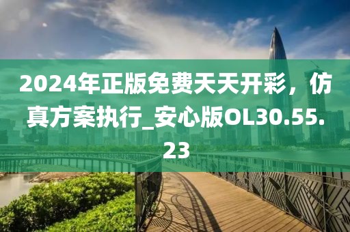 2024年正版免费天天开彩，仿真方案执行_安心版OL30.55.23
