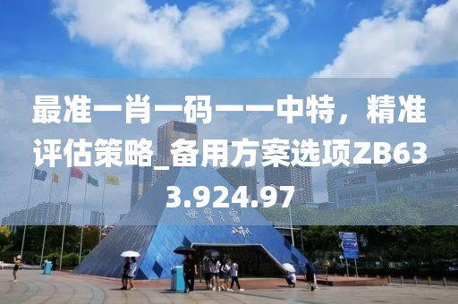 最准一肖一码一一中特，精准评估策略_备用方案选项ZB633.924.97