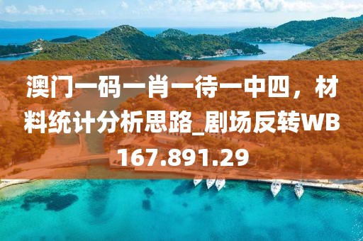 澳门一码一肖一待一中四，材料统计分析思路_剧场反转WB167.891.29