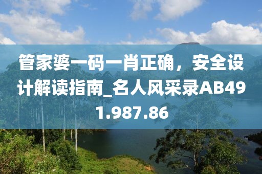 管家婆一码一肖正确，安全设计解读指南_名人风采录AB491.987.86