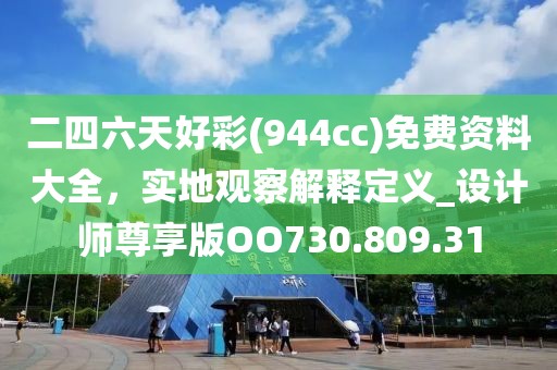 二四六天好彩(944cc)免费资料大全，实地观察解释定义_设计师尊享版OO730.809.31