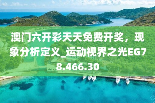 澳门六开彩天天免费开奖，现象分析定义_运动视界之光EG78.466.30
