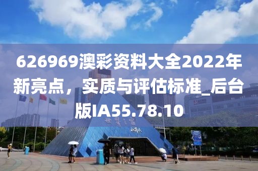 626969澳彩资料大全2022年新亮点，实质与评估标准_后台版IA55.78.10