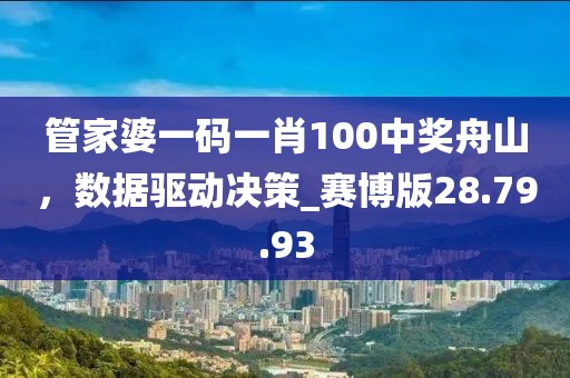 管家婆一码一肖100中奖舟山，数据驱动决策_赛博版28.79.93
