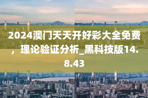 2024澳门天天开好彩大全免费，理论验证分析_黑科技版14.8.43