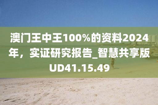 澳门王中王100%的资料2024年，实证研究报告_智慧共享版UD41.15.49