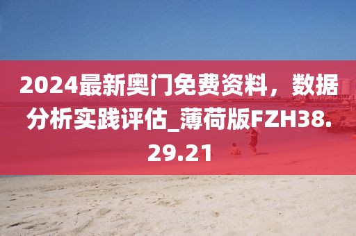 2024最新奥门免费资料，数据分析实践评估_薄荷版FZH38.29.21