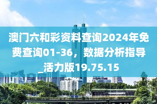 澳门六和彩资料查询2024年免费查询01-36，数据分析指导_活力版19.75.15