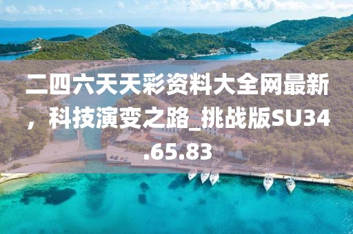 二四六天天彩资料大全网最新，科技演变之路_挑战版SU34.65.83