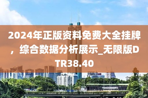 2024年正版资料免费大全挂牌，综合数据分析展示_无限版DTR38.40