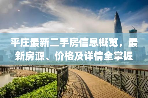 平庄最新二手房信息概览，最新房源、价格及详情全掌握