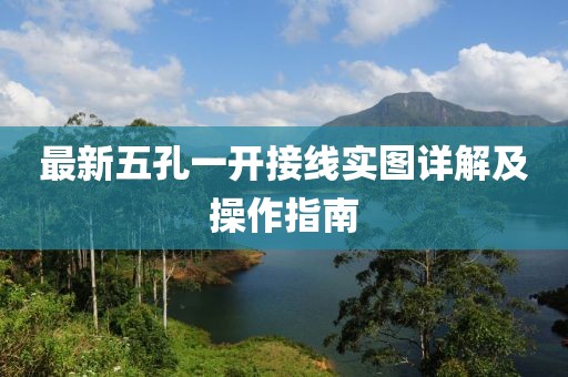 最新五孔一开接线实图详解及操作指南