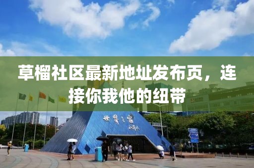 草榴社区最新地址发布页，连接你我他的纽带