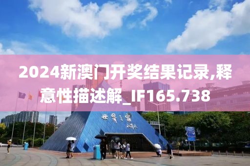 2024新澳门开奖结果记录,释意性描述解_IF165.738