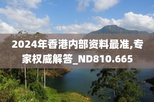 2024年香港内部资料最准,专家权威解答_ND810.665