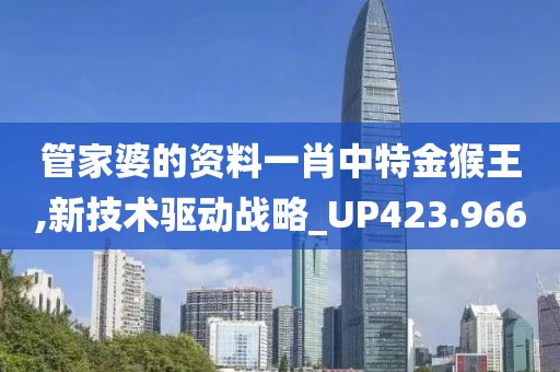 管家婆的资料一肖中特金猴王,新技术驱动战略_UP423.966