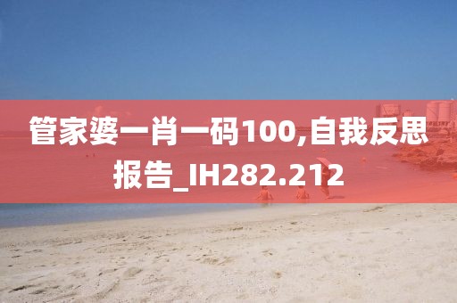 管家婆一肖一码100,自我反思报告_IH282.212