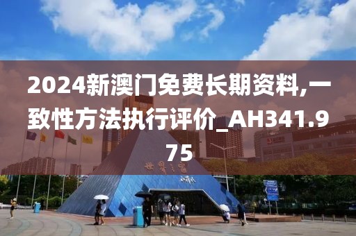 2024新澳门免费长期资料,一致性方法执行评价_AH341.975