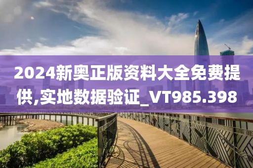 2024新奥正版资料大全免费提供,实地数据验证_VT985.398
