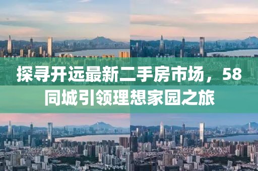 探寻开远最新二手房市场，58同城引领理想家园之旅