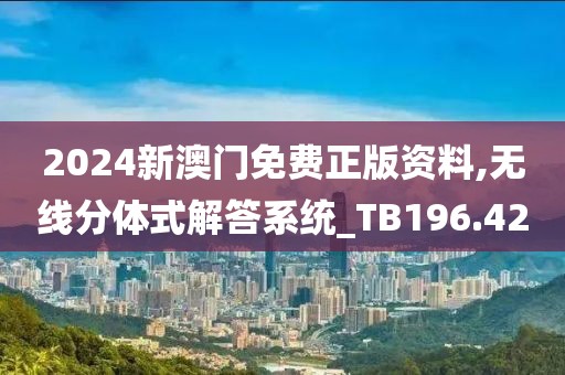 2024新澳门免费正版资料,无线分体式解答系统_TB196.42