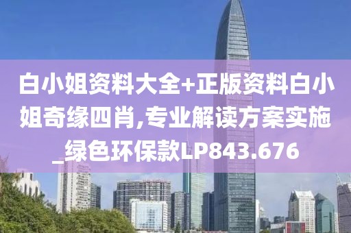 白小姐资料大全+正版资料白小姐奇缘四肖,专业解读方案实施_绿色环保款LP843.676