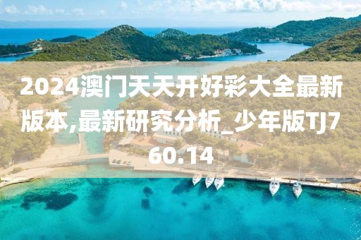2024澳门天天开好彩大全最新版本,最新研究分析_少年版TJ760.14