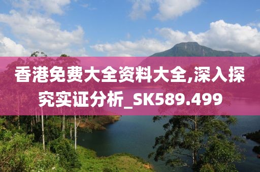 香港免费大全资料大全,深入探究实证分析_SK589.499