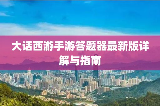 大话西游手游答题器最新版详解与指南
