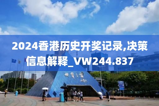 2024香港历史开奖记录,决策信息解释_VW244.837