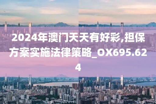 2024年澳门天天有好彩,担保方案实施法律策略_OX695.624