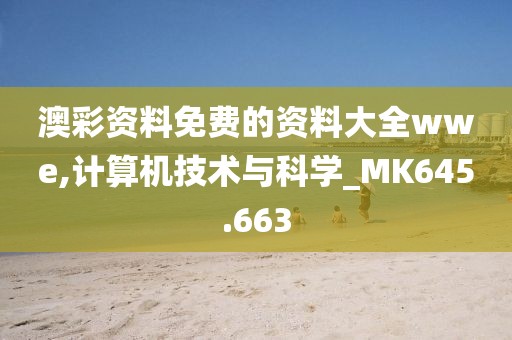 澳彩资料免费的资料大全wwe,计算机技术与科学_MK645.663