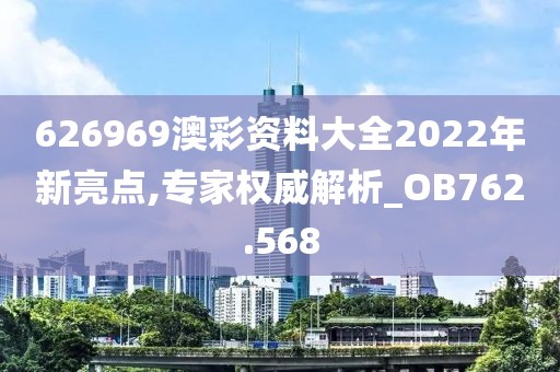 626969澳彩资料大全2022年新亮点,专家权威解析_OB762.568