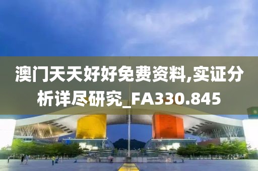 澳门天天好好免费资料,实证分析详尽研究_FA330.845