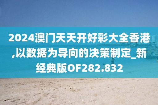 2024澳门天天开好彩大全香港,以数据为导向的决策制定_新经典版OF282.832