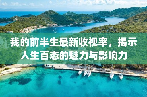 我的前半生最新收视率，揭示人生百态的魅力与影响力