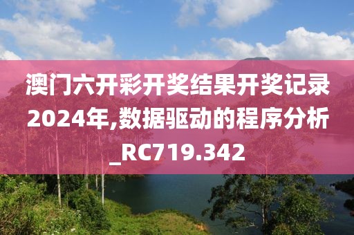 澳门六开彩开奖结果开奖记录2024年,数据驱动的程序分析_RC719.342