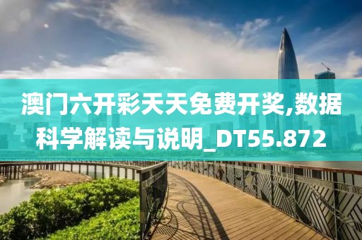 澳门六开彩天天免费开奖,数据科学解读与说明_DT55.872