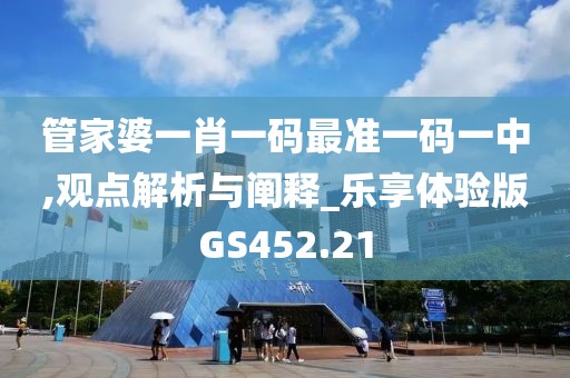 管家婆一肖一码最准一码一中,观点解析与阐释_乐享体验版GS452.21