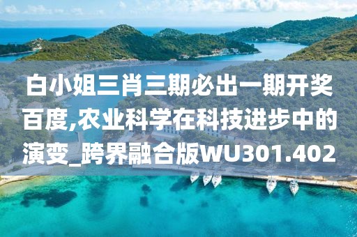 白小姐三肖三期必出一期开奖百度,农业科学在科技进步中的演变_跨界融合版WU301.402