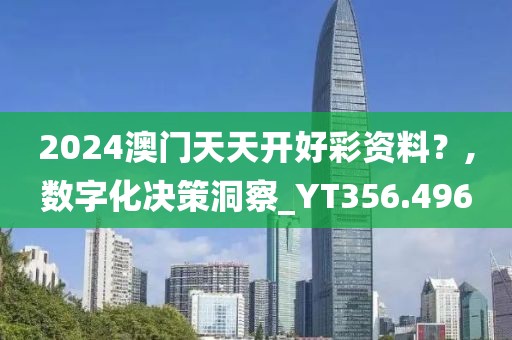 2024澳门天天开好彩资料？,数字化决策洞察_YT356.496