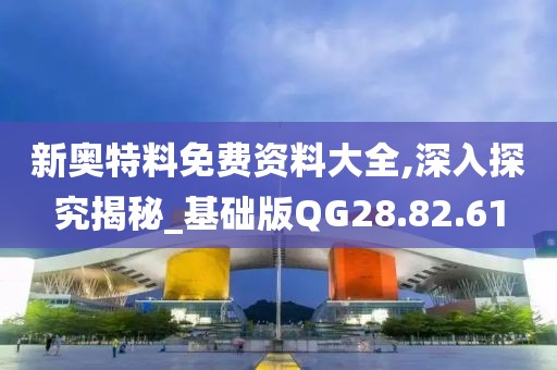 新奥特料免费资料大全,深入探究揭秘_基础版QG28.82.61
