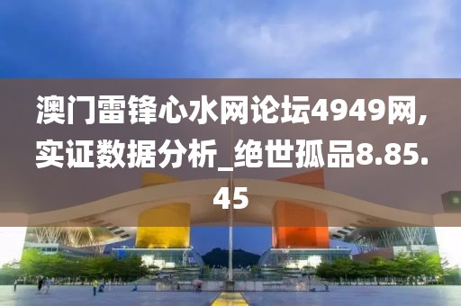 澳门雷锋心水网论坛4949网,实证数据分析_绝世孤品8.85.45